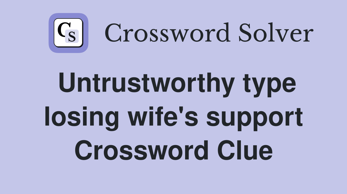 Untrustworthy type losing wife's support Crossword Clue