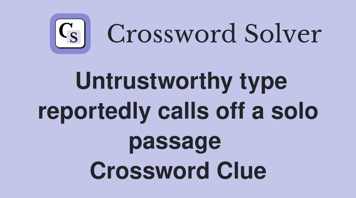 Untrustworthy type reportedly calls off a solo passage  Crossword Clue