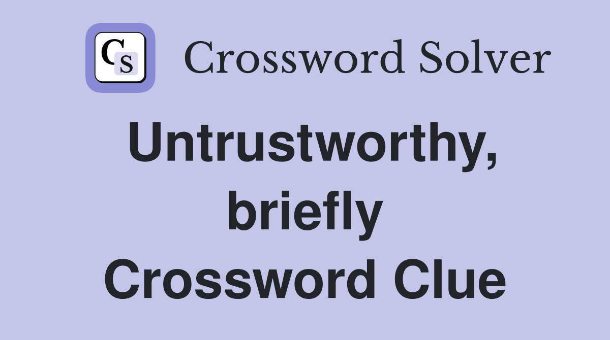 Untrustworthy, briefly Crossword Clue