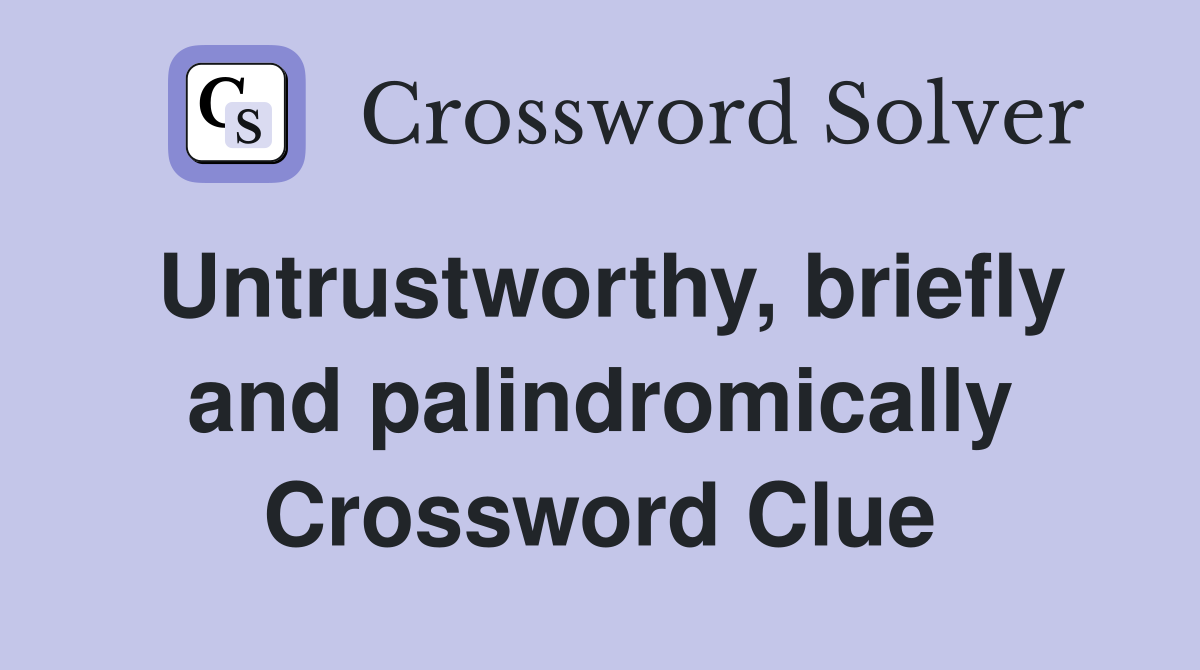 Untrustworthy, briefly and palindromically Crossword Clue