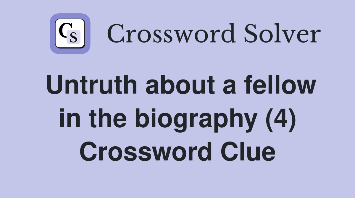 Untruth about a fellow in the biography (4) Crossword Clue
