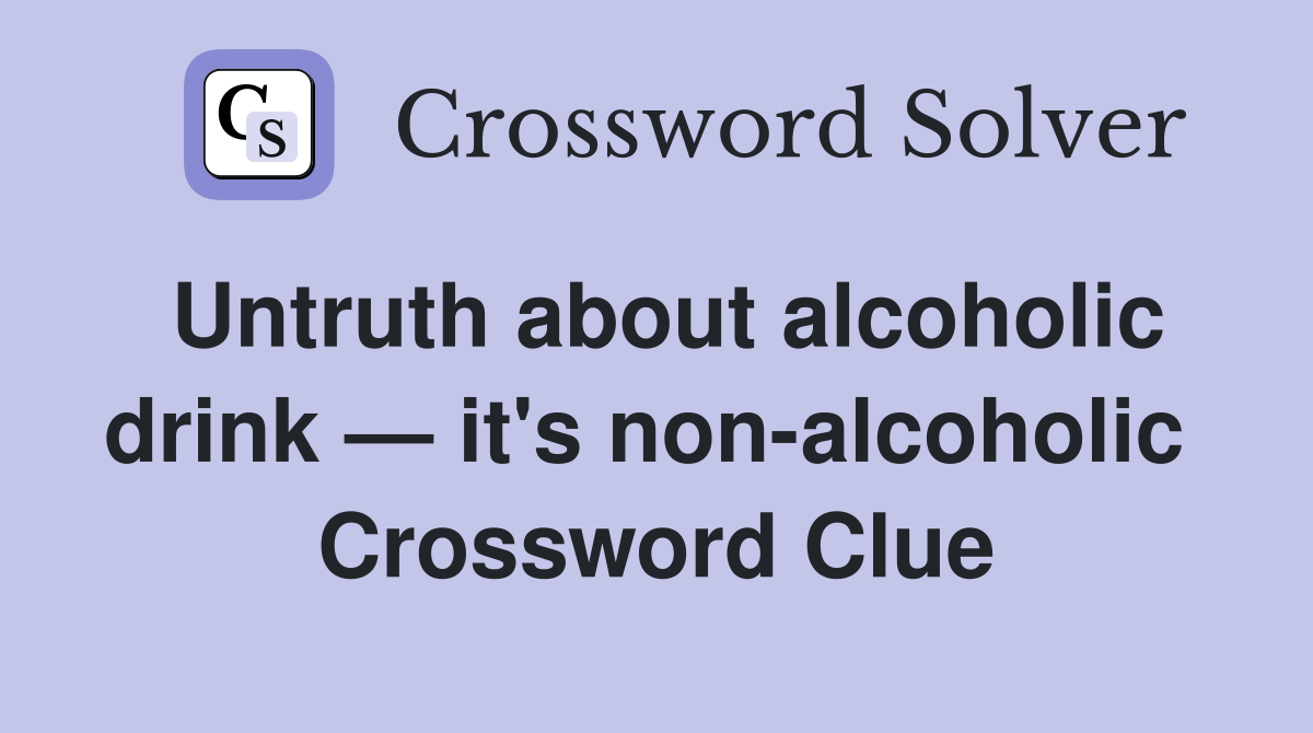 Untruth about alcoholic drink — it's non-alcoholic  Crossword Clue