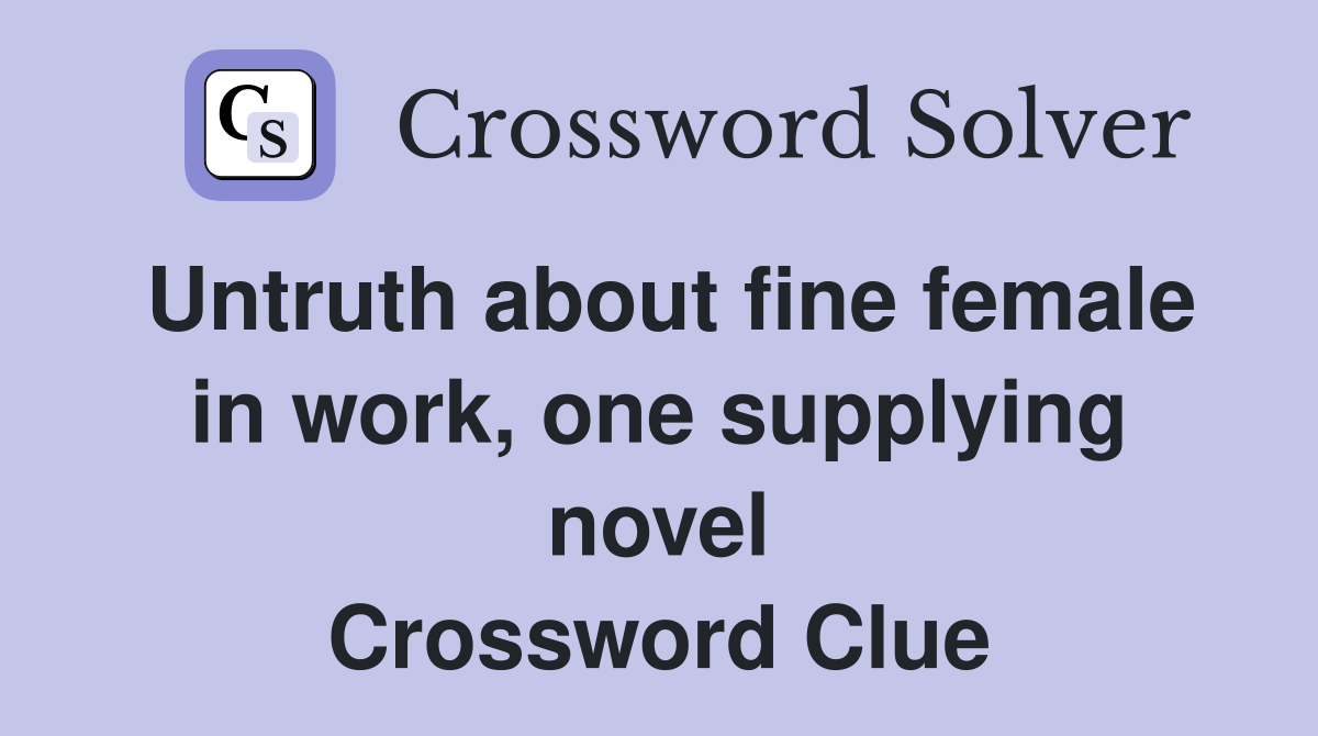 Untruth about fine female in work, one supplying novel Crossword Clue