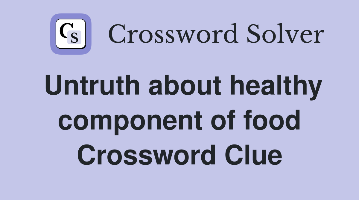 Untruth about healthy component of food Crossword Clue