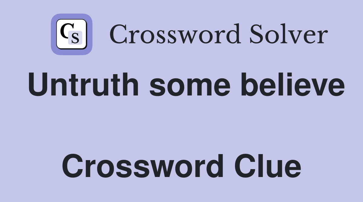 Untruth some believe  Crossword Clue