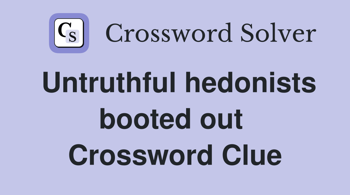 Untruthful hedonists booted out  Crossword Clue