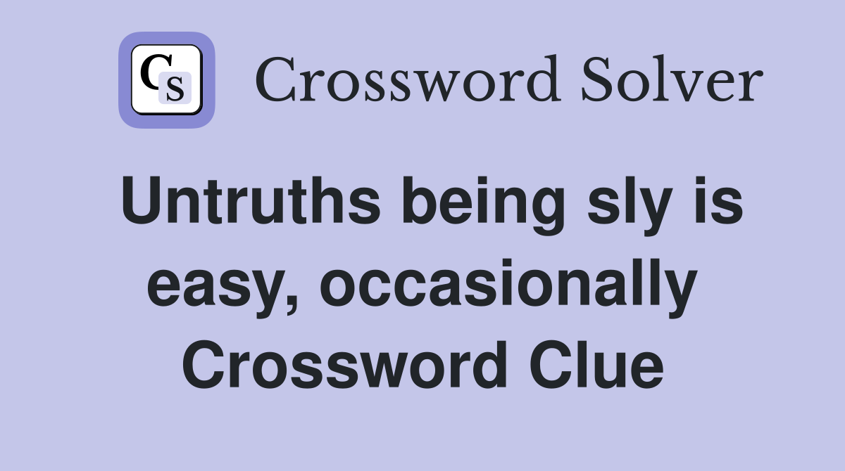 Untruths being sly is easy, occasionally Crossword Clue