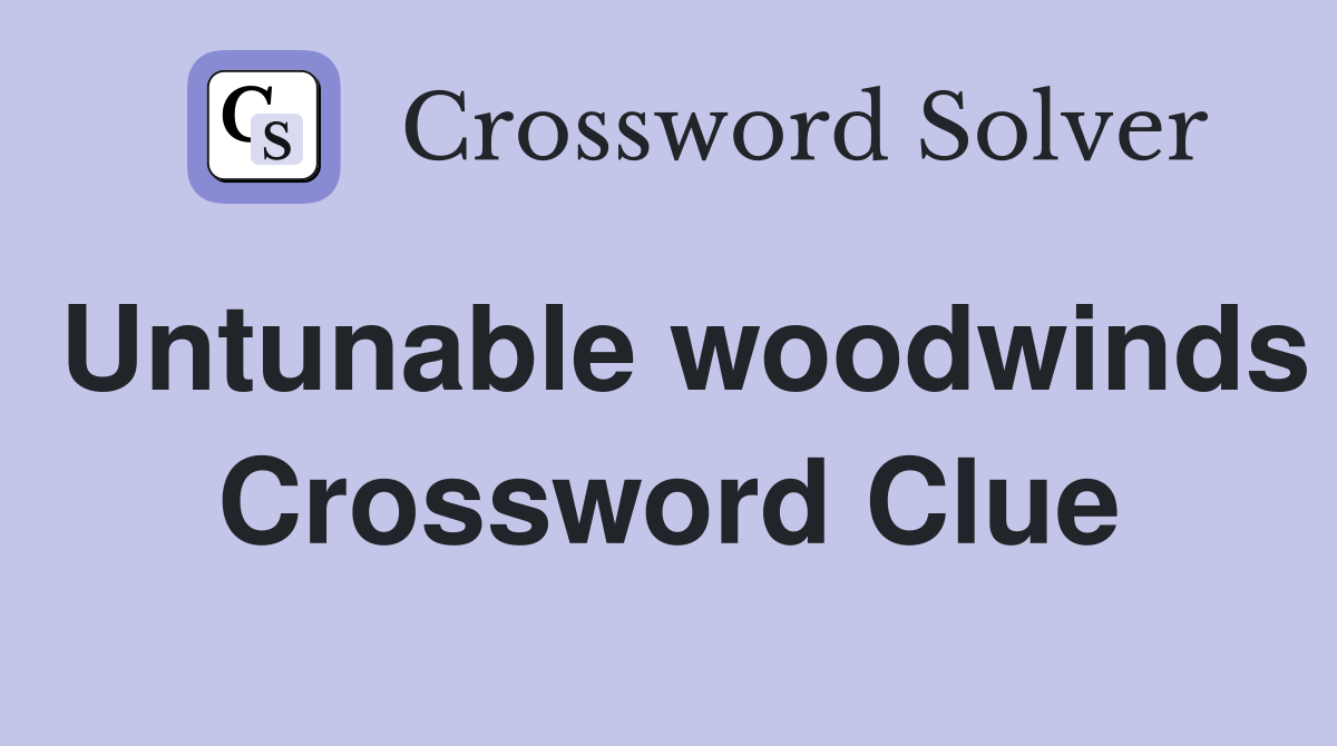 Untunable woodwinds Crossword Clue