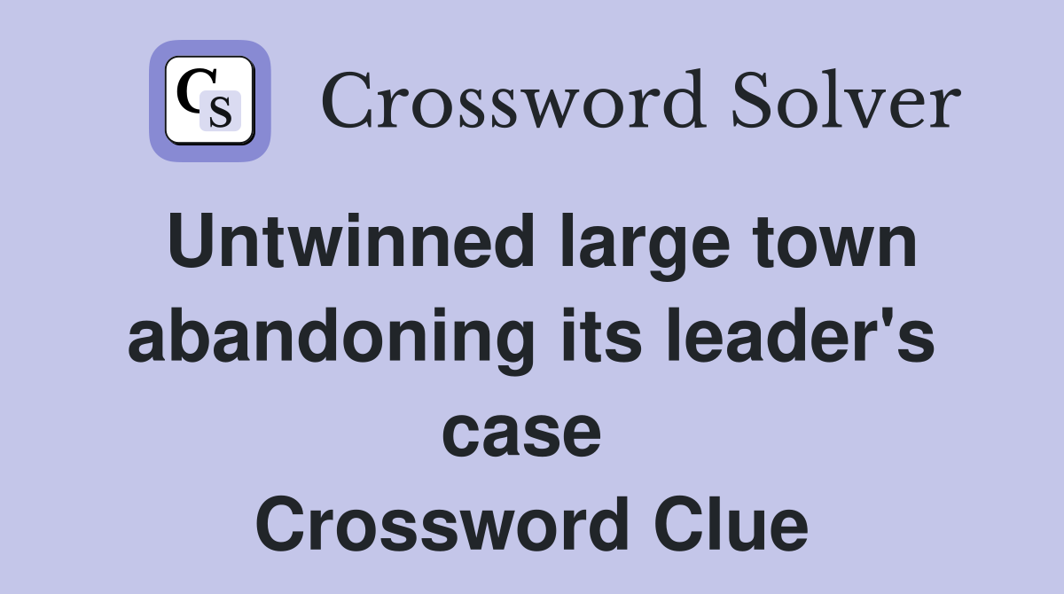 Untwinned large town abandoning its leader's case  Crossword Clue