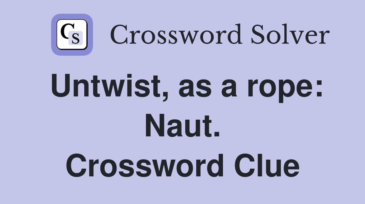 Untwist, as a rope: Naut. Crossword Clue