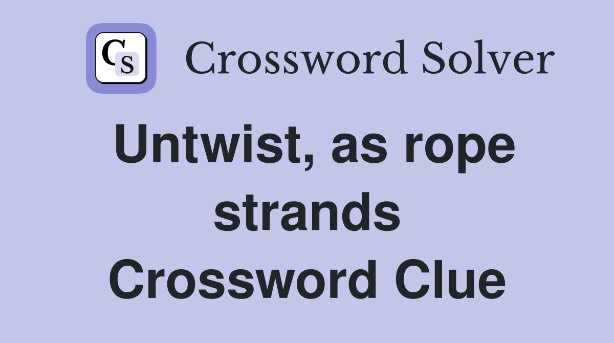 Untwist, as rope strands Crossword Clue
