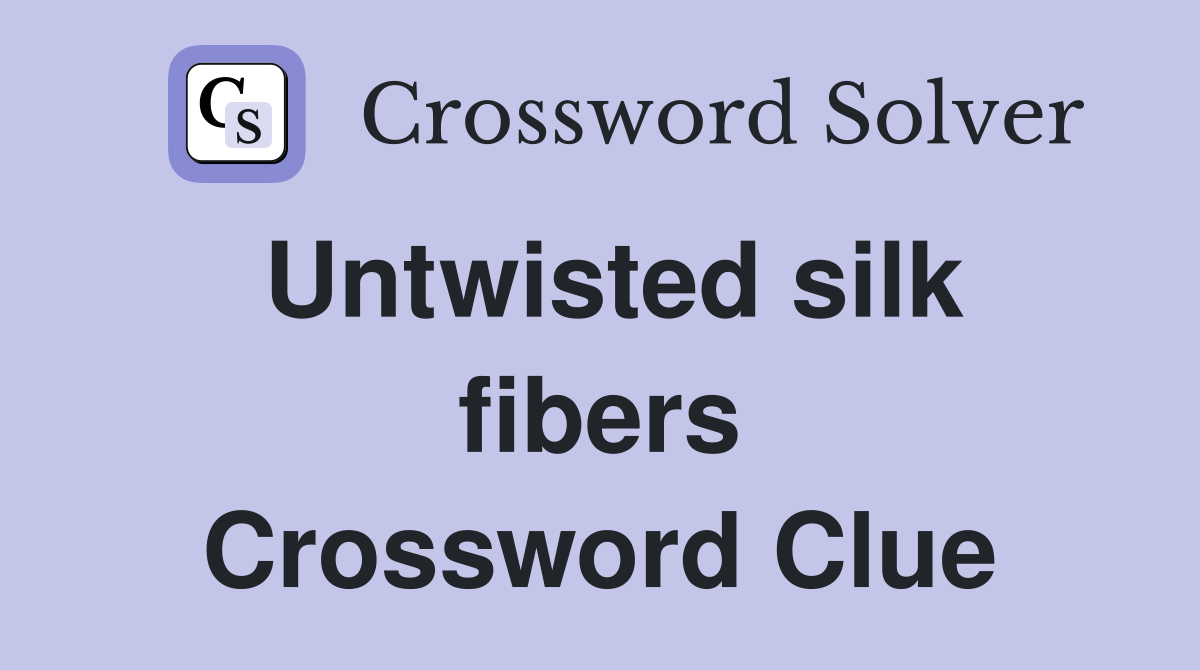 Untwisted silk fibers Crossword Clue
