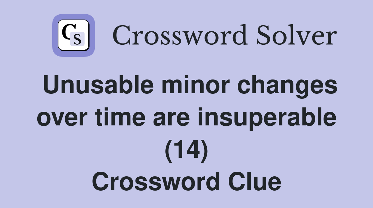 Unusable minor changes over time are insuperable (14) Crossword Clue