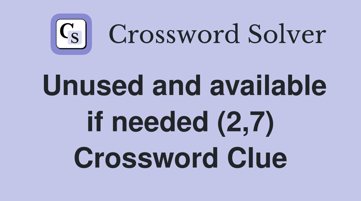 Unused and available if needed (2,7) Crossword Clue