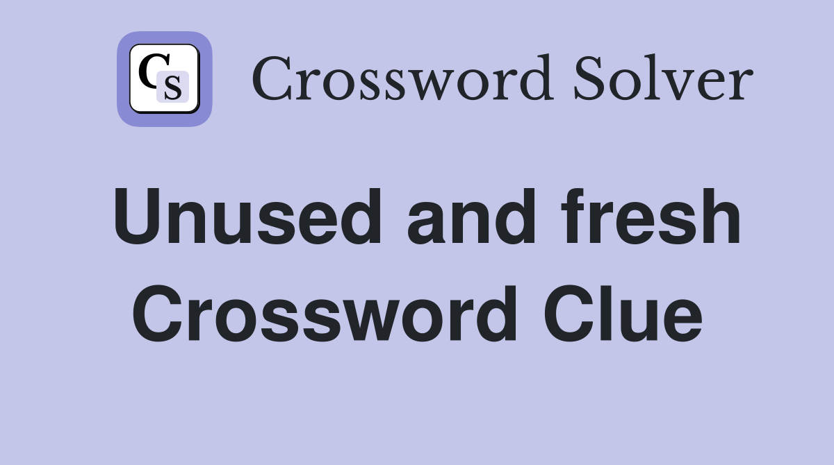 Unused and fresh Crossword Clue