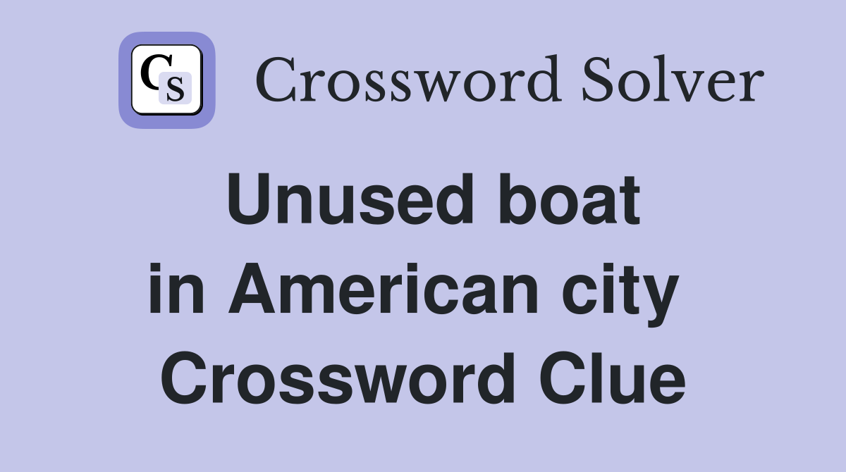 Unused boat in American city  Crossword Clue