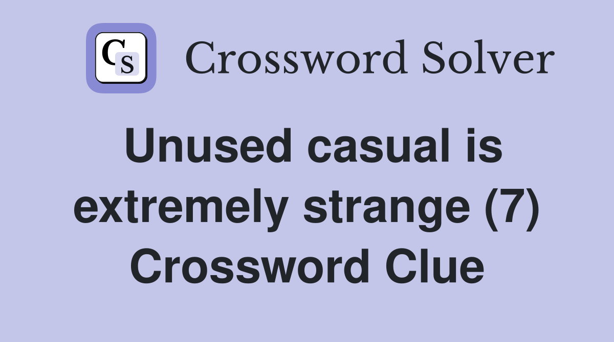 Unused casual is extremely strange (7) Crossword Clue