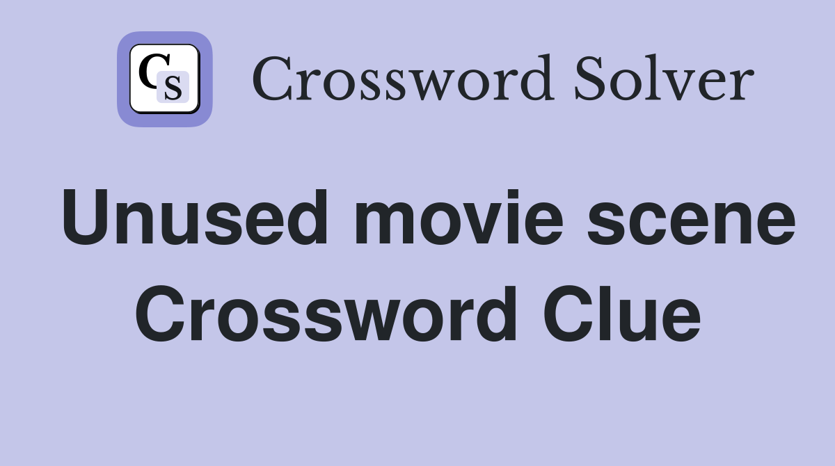 Unused movie scene Crossword Clue