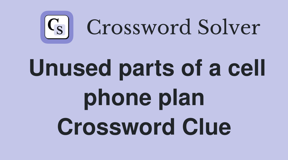 Unused parts of a cell phone plan Crossword Clue