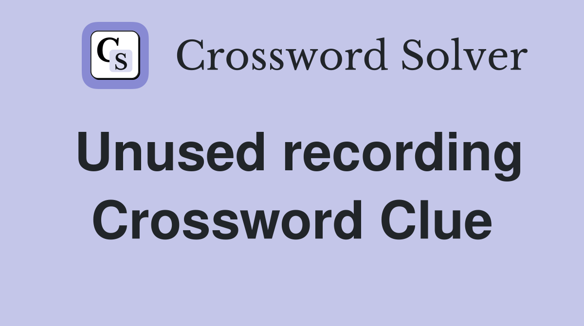 Unused recording Crossword Clue