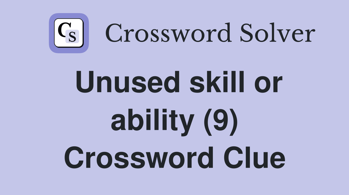 Unused skill or ability (9) Crossword Clue