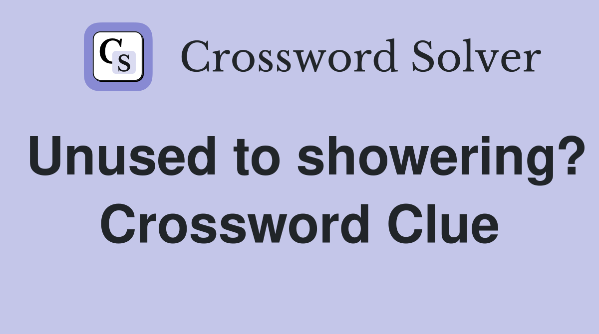 Unused to showering? Crossword Clue