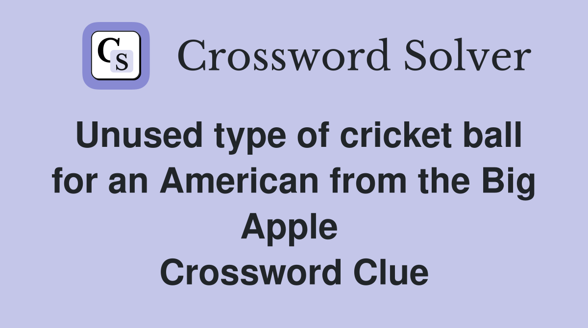 Unused type of cricket ball for an American from the Big Apple  Crossword Clue