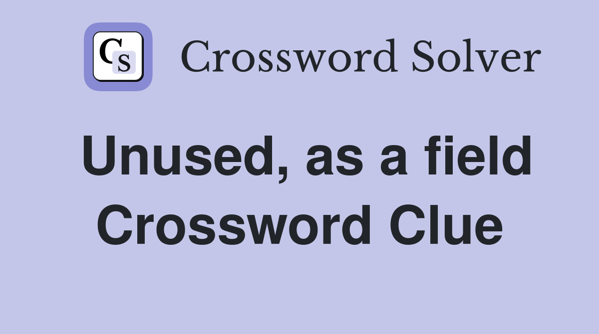 Unused, as a field Crossword Clue