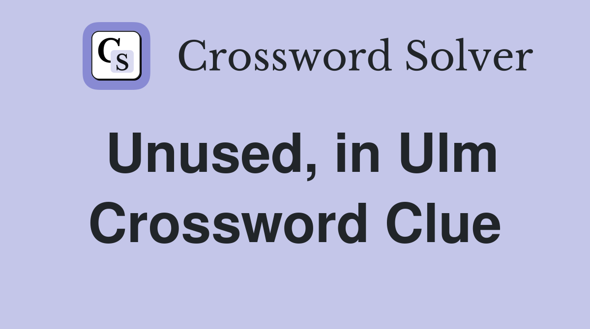 Unused, in Ulm Crossword Clue