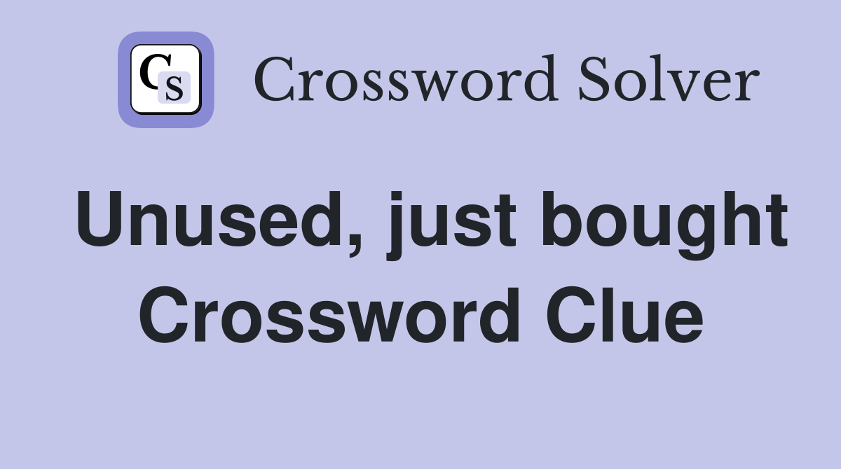 Unused, just bought Crossword Clue