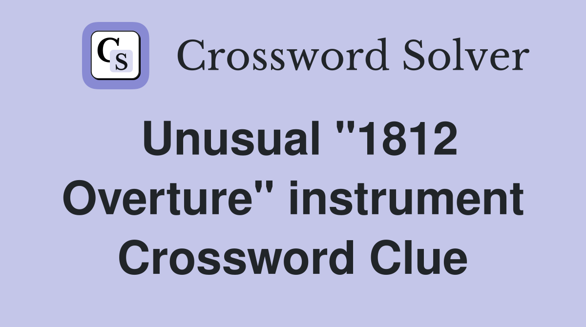 Unusual "1812 Overture" instrument Crossword Clue