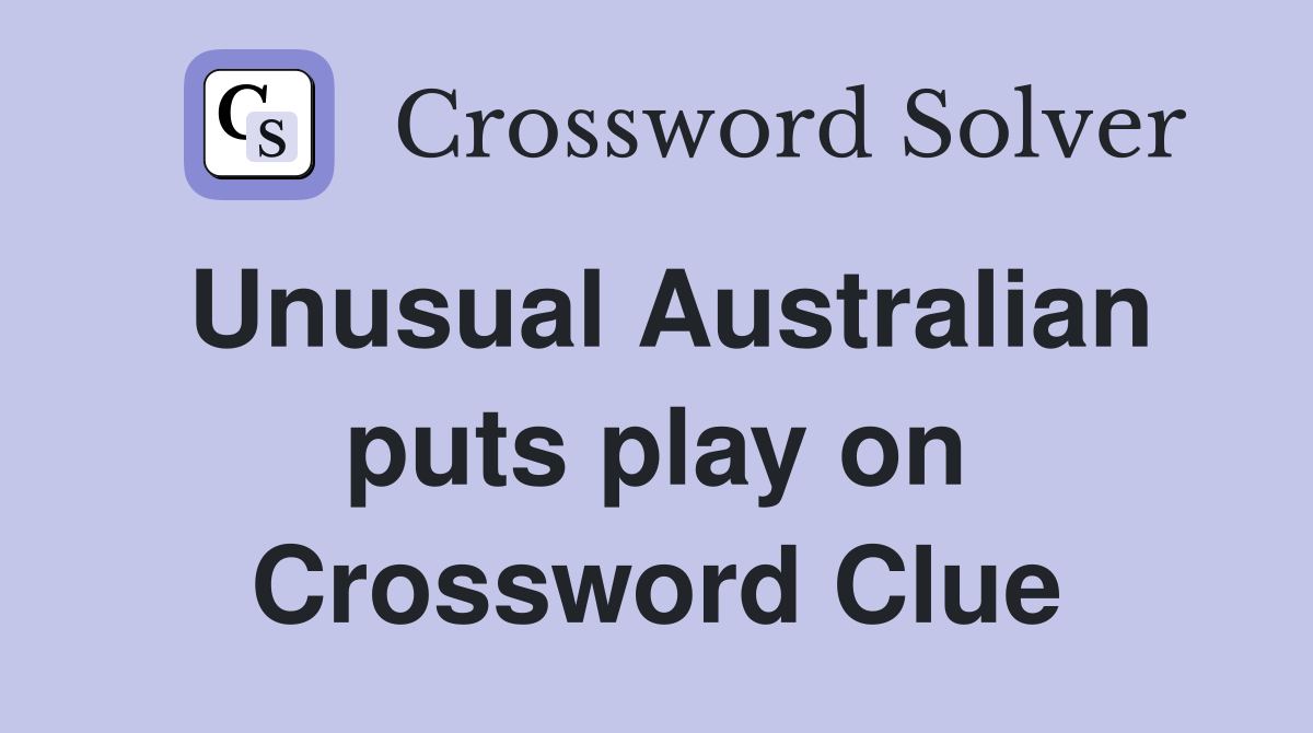 Unusual Australian puts play on Crossword Clue