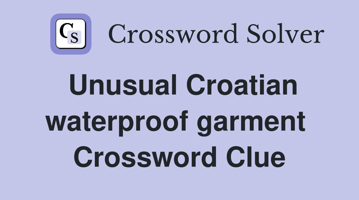 Unusual Croatian waterproof garment  Crossword Clue