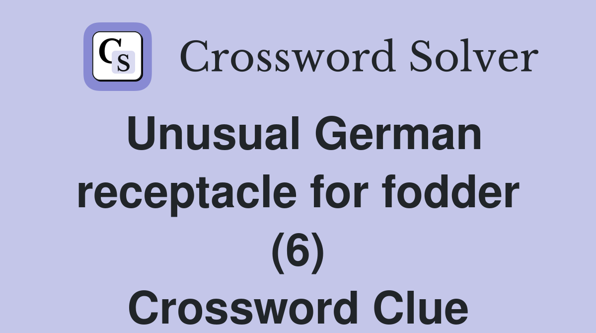 Unusual German receptacle for fodder (6) Crossword Clue
