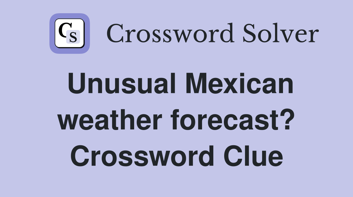 Unusual Mexican weather forecast? Crossword Clue