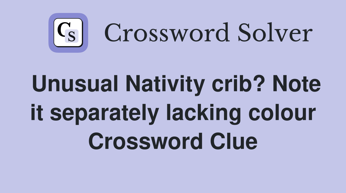 Unusual Nativity crib? Note it separately lacking colour Crossword Clue