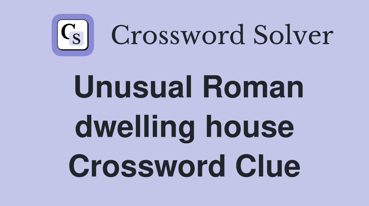 Unusual Roman dwelling house Crossword Clue