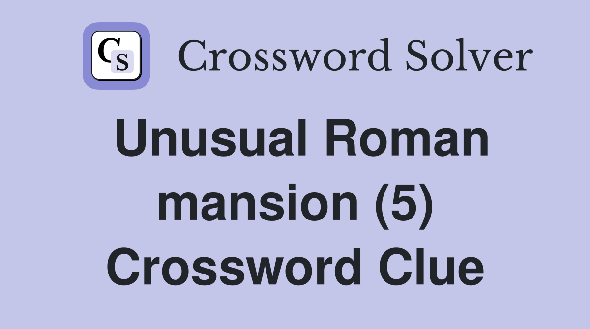 Unusual Roman mansion (5) Crossword Clue