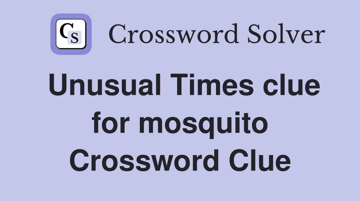 Unusual Times clue for mosquito Crossword Clue