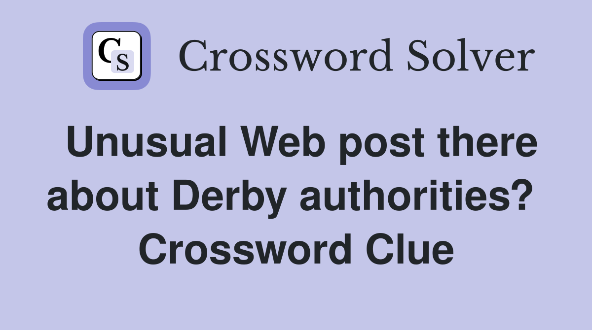 Unusual Web post there about Derby authorities?  Crossword Clue