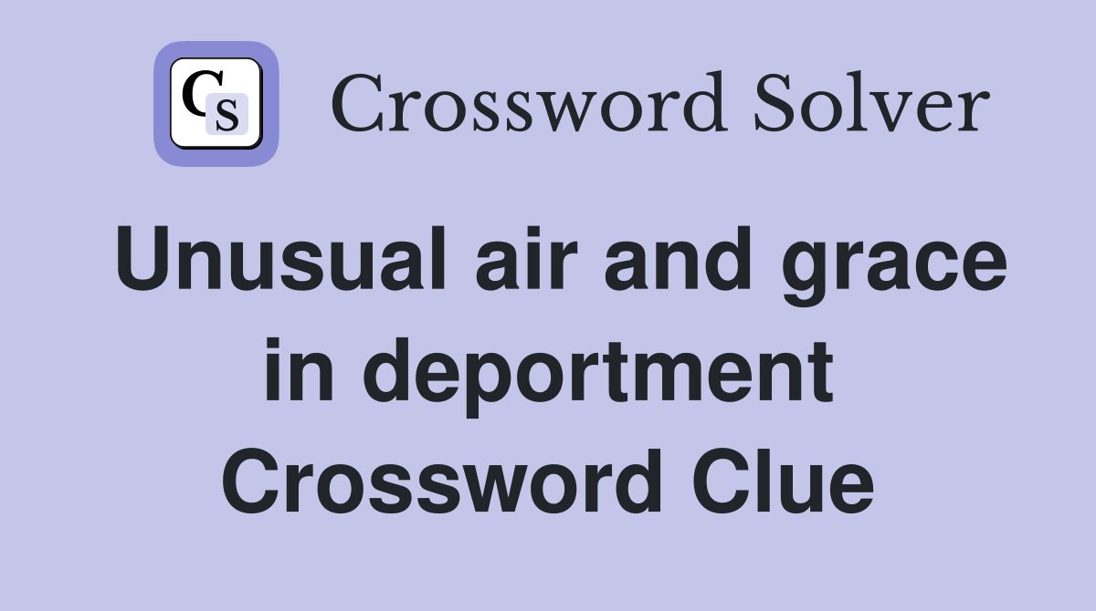 Unusual air and grace in deportment Crossword Clue