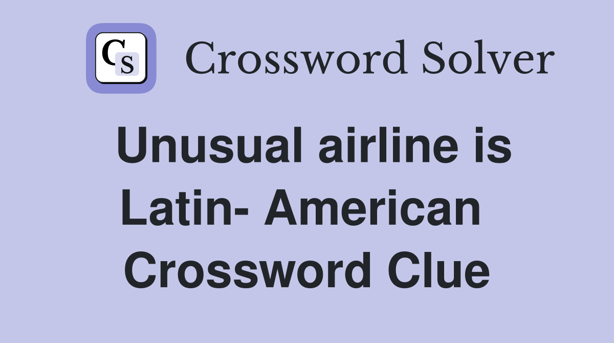 Unusual airline is Latin- American  Crossword Clue
