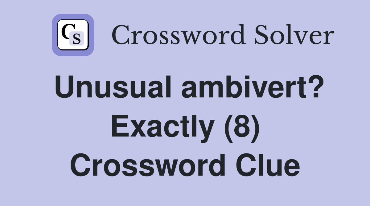 Unusual ambivert? Exactly (8) Crossword Clue