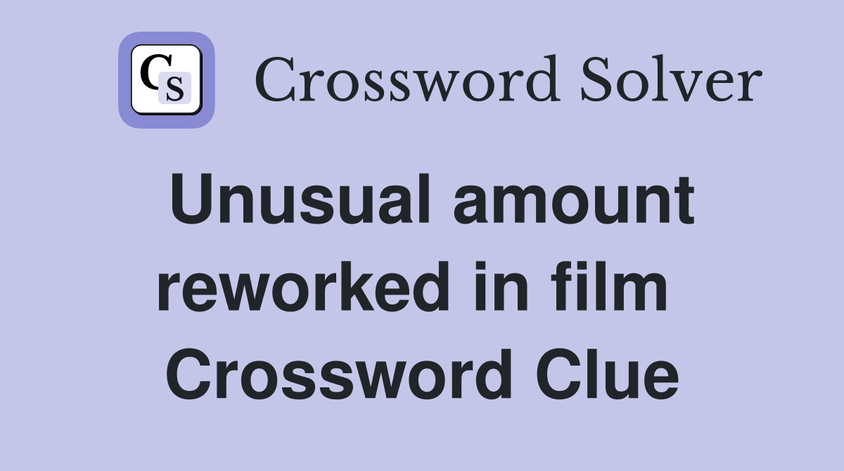 Unusual amount reworked in film  Crossword Clue