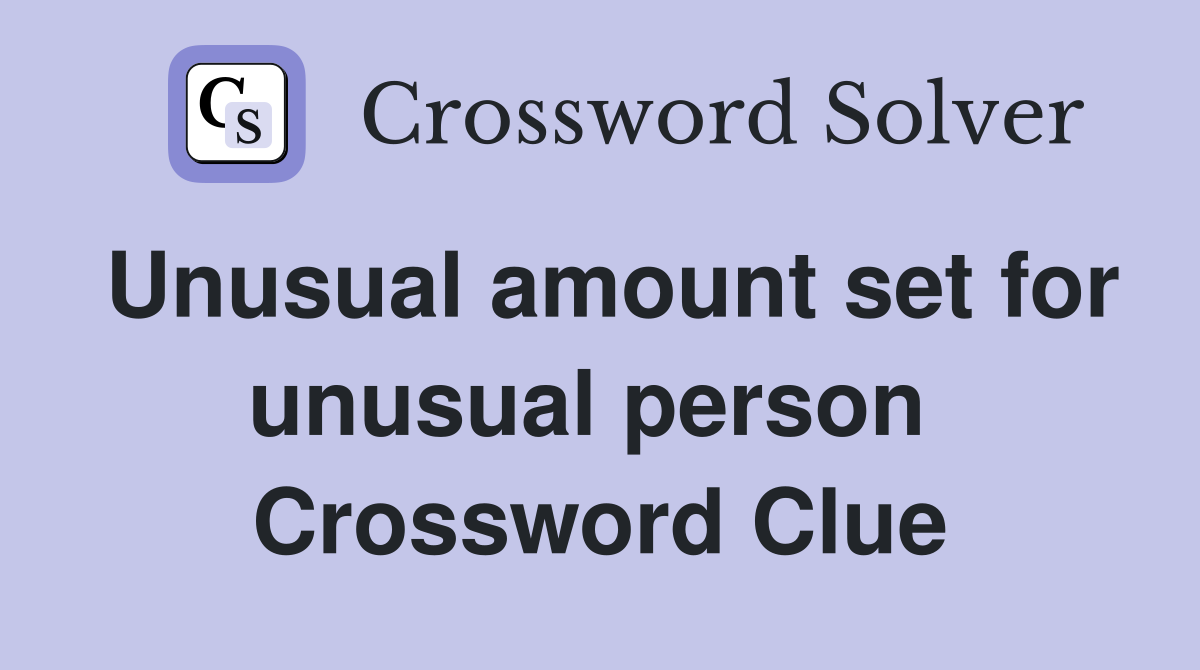 Unusual amount set for unusual person  Crossword Clue