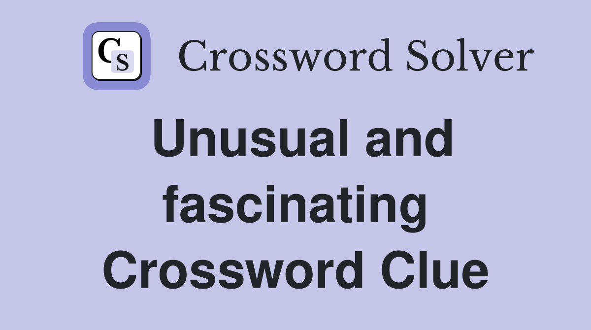 Unusual and fascinating Crossword Clue
