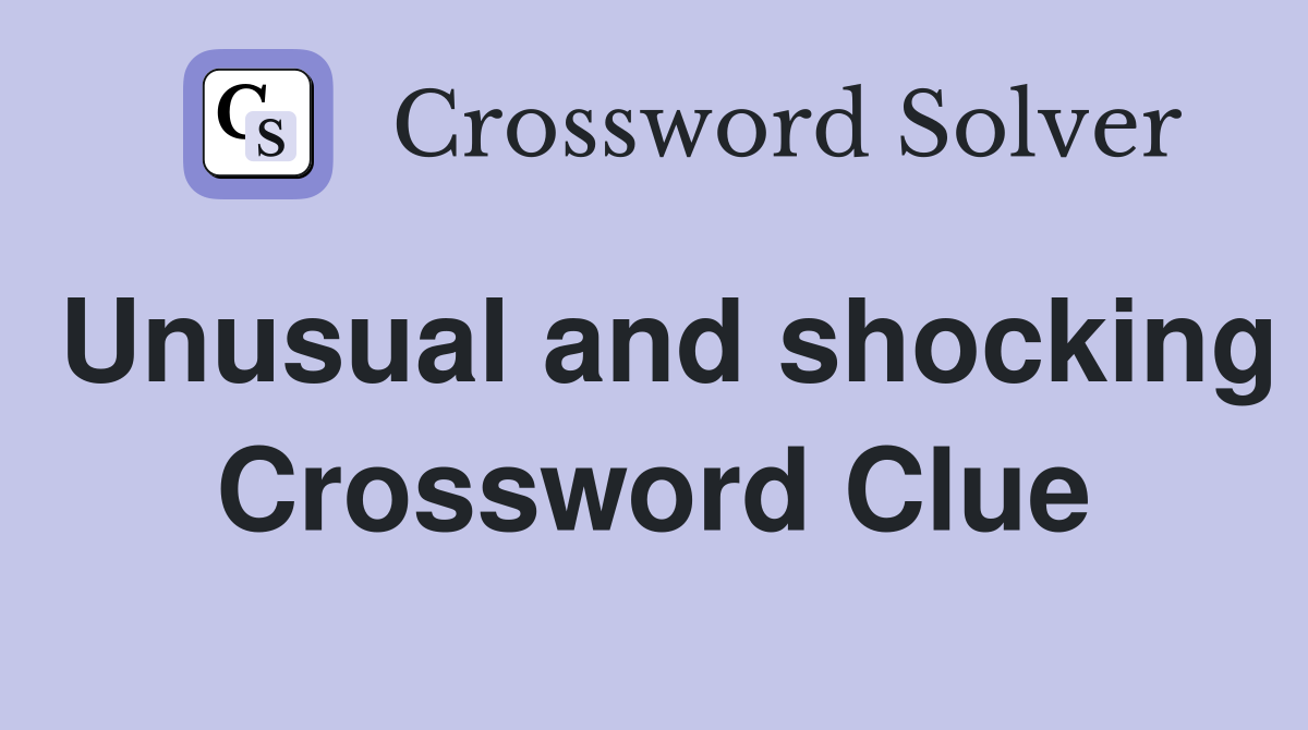 Unusual and shocking Crossword Clue