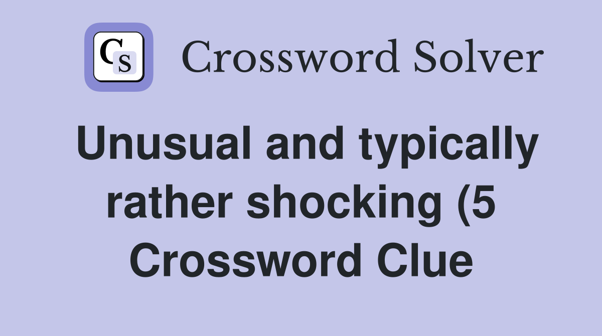 Unusual and typically rather shocking (5) Crossword Clue Answers Unusual and typically rather shocking (5) Crossword Clue Answers