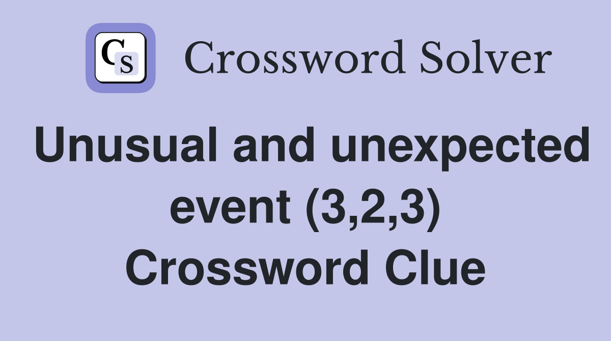 Unusual and unexpected event (3,2,3) Crossword Clue