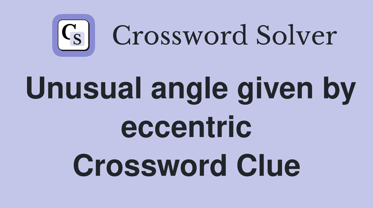 Unusual angle given by eccentric Crossword Clue